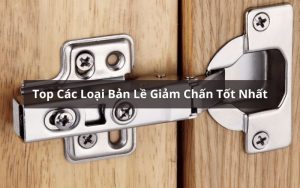 các loại bản lề giảm chấn tốt nhất