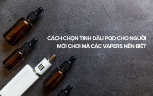 cách chọn tinh dầu pod cho người mới