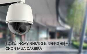 kinh nghiệm chọn mua camera