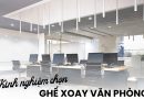 kinh nghiệm chọn ghế xoay văn phòng
