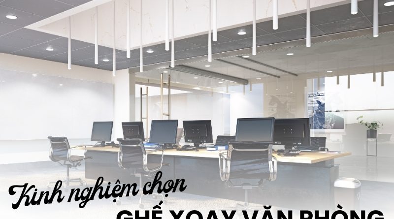 kinh nghiệm chọn ghế xoay văn phòng