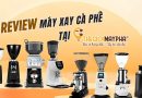 Máy xay cà phê tại Thế Giới Máy Pha có tốt không?