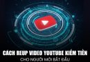 cách reup video YouTube kiếm tiền
