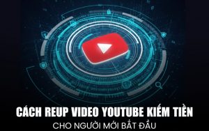 cách reup video YouTube kiếm tiền