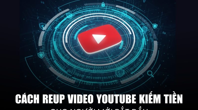 cách reup video YouTube kiếm tiền