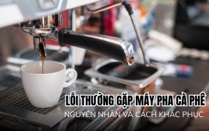 lỗi thường gặp ở máy pha cà phê