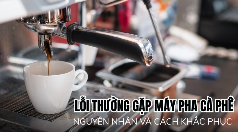 lỗi thường gặp ở máy pha cà phê